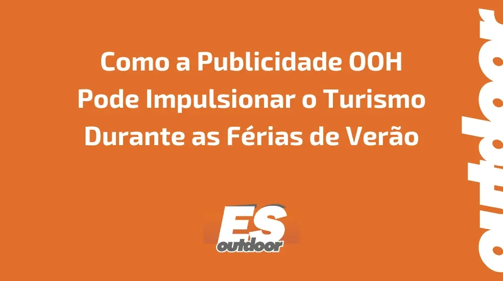 Como a Publicidade OOH Pode Impulsionar o Turismo Durante as F&eacute;rias de Ver&atilde;o