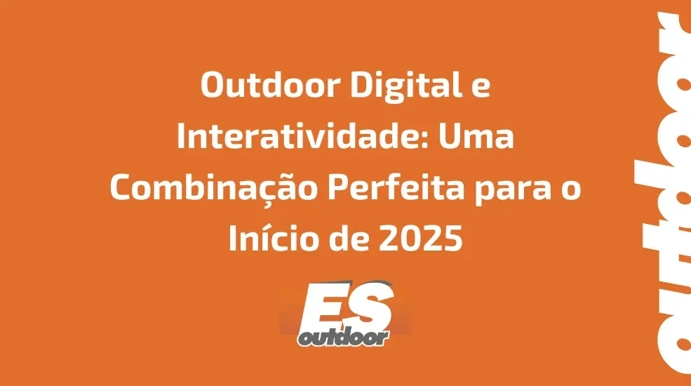 Outdoor Digital e Interatividade: Uma Combina&ccedil;&atilde;o Perfeita para o In&iacute;cio de 2025