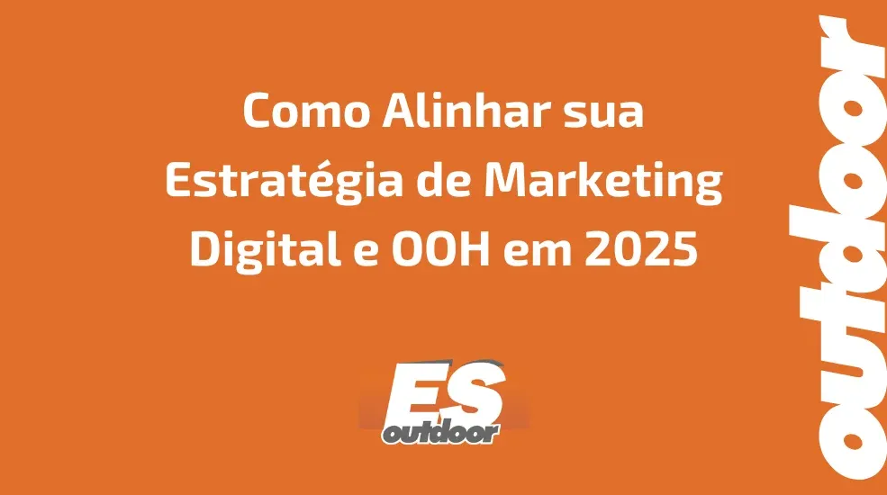 Como Alinhar sua Estrat&eacute;gia de Marketing Digital e OOH em 2025