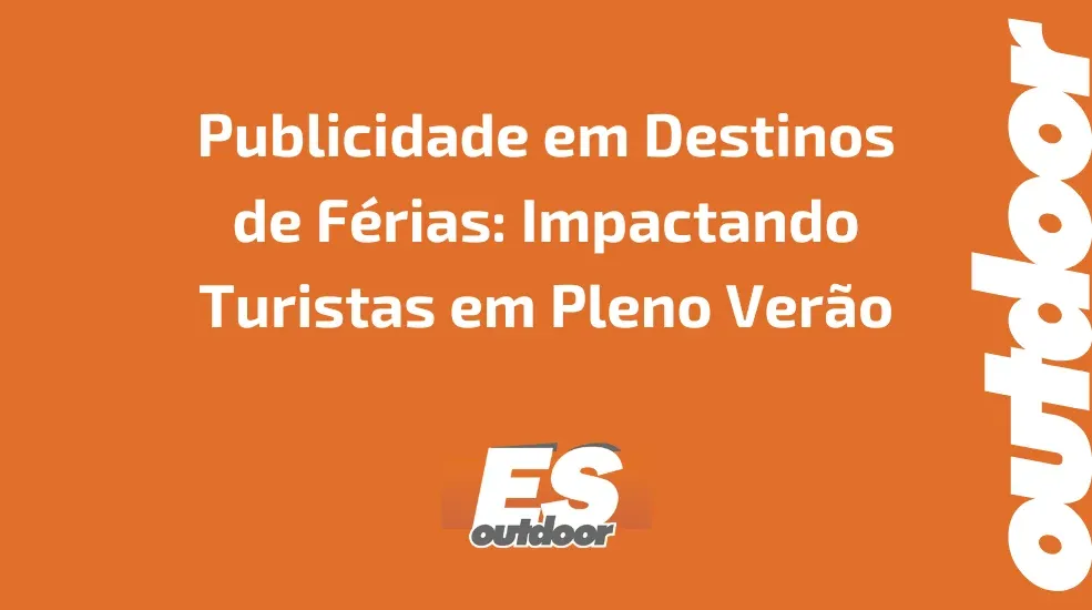 Publicidade em Destinos de F&eacute;rias: Impactando Turistas em Pleno Ver&atilde;o