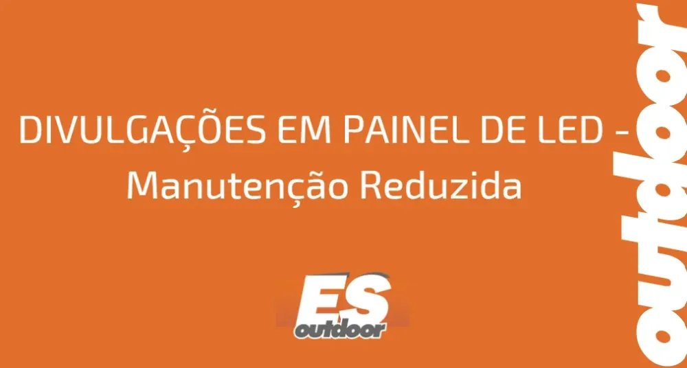 DIVULGA&Ccedil;&Otilde;ES EM PAINEL DE LED - Manuten&ccedil;&atilde;o Reduzida