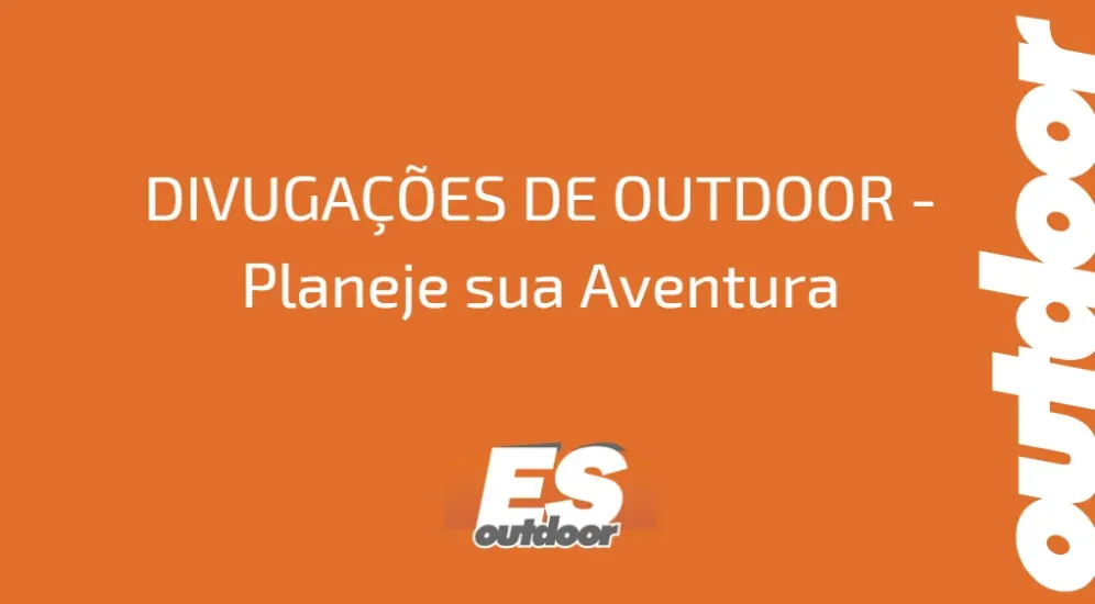 DIVUGA&Ccedil;&Otilde;ES DE OUTDOOR - Planeje sua Aventura