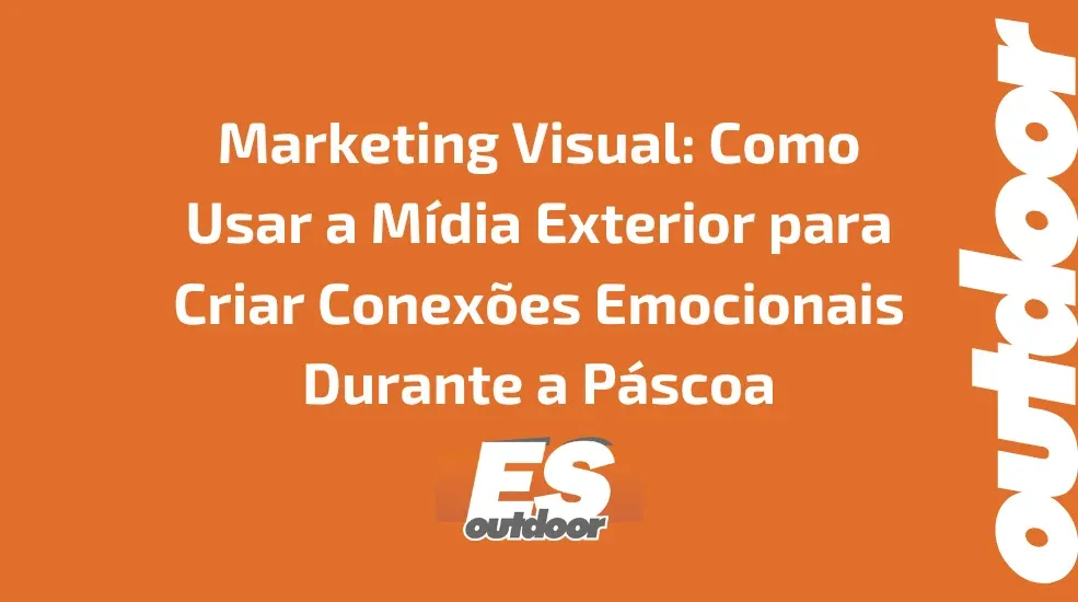 Marketing Visual: Como Usar a M&iacute;dia Exterior para Criar Conex&otilde;es Emocionais Durante a P&aacute;scoa